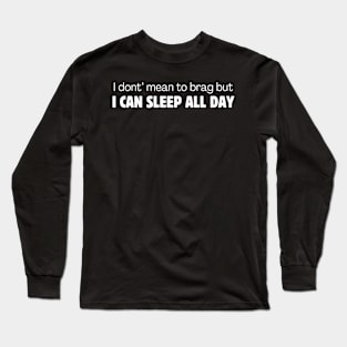 I don't mean to brag but I can sleep all day Long Sleeve T-Shirt